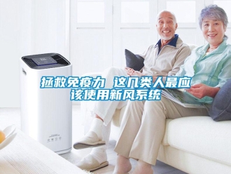 知识百科拯救免疫力 这几类人最应该使用新风系统