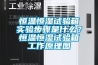 恒温恒湿试验箱实验步骤是什么？恒温恒湿试验箱工作原理图