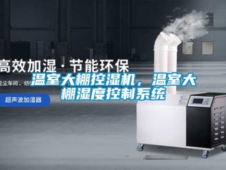 知识百科温室大棚控湿机，温室大棚湿度控制系统