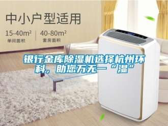 知识百科银行金库草莓视频黄色在线观看机选择杭州环科，助您万无一“湿”
