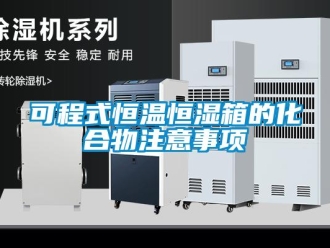 知识百科可程式恒温恒湿箱的化合物注意事项