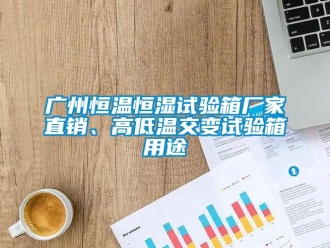 知识百科广州恒温恒湿试验箱厂家直销、高低温交变试验箱用途