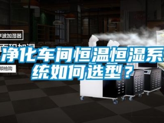 知识百科净化车间恒温恒湿系统如何选型？