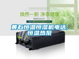 知识百科黄石恒温恒湿机电话,恒温热泵