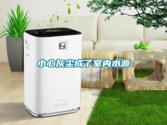 知识百科小心灰尘成了室内水源
