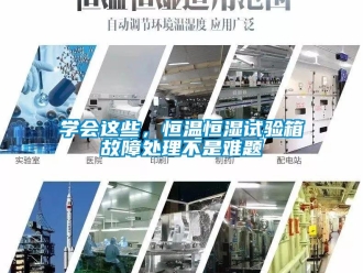 知识百科学会这些，恒温恒湿试验箱故障处理不是难题