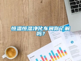 知识百科恒温恒湿净化车间你了解吗？