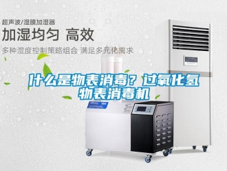 知识百科什么是物表消毒？过氧化氢物表消毒机