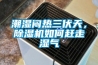 潮湿闷热三伏天，草莓视频黄色在线观看机如何赶走湿气