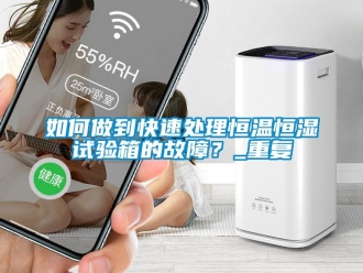 知识百科如何做到快速处理恒温恒湿试验箱的故障？_重复