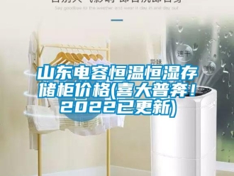 知识百科山东电容恒温恒湿存储柜价格(喜大普奔！2022已更新)