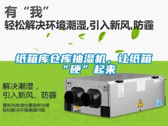 知识百科纸箱库仓库抽湿机，让纸箱“硬”起来