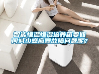 知识百科智能恒温恒湿培养箱要如何减少感应器故障问题呢？