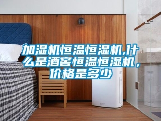 知识百科加湿机恒温恒湿机,什么是酒窖恒温恒湿机，价格是多少