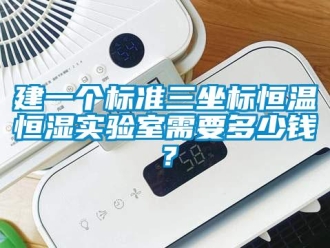 知识百科建一个标准三坐标恒温恒湿实验室需要多少钱？