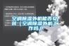 空调草莓视频黄色在线观看外机能否安装（空调草莓视频黄色在线观看外机工作吗）