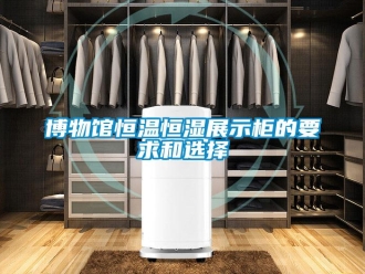 知识百科博物馆恒温恒湿展示柜的要求和选择