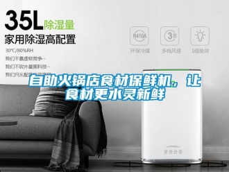 知识百科自助火锅店食材保鲜机，让食材更水灵新鲜