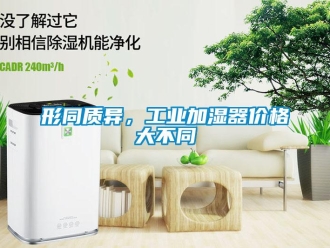 知识百科形同质异，工业加湿器价格大不同