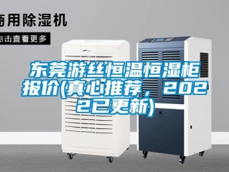 知识百科东莞游丝恒温恒湿柜报价(真心推荐，2022已更新)