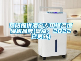 知识百科岳阳提供酒窖专用恒温恒湿机品牌(盘点：2022已更新)