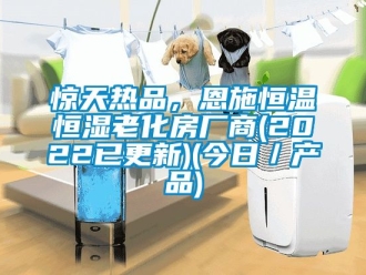 知识百科惊天热品，恩施恒温恒湿老化房厂商(2022已更新)(今日／产品)