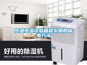 知识百科恒温恒湿试验箱超实用的省电方法