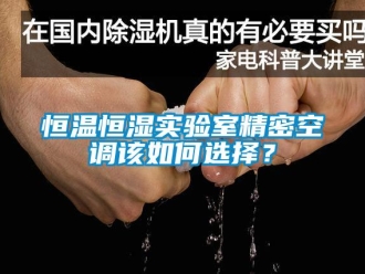 知识百科恒温恒湿实验室精密空调该如何选择？