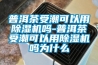 普洱茶受潮可以用草莓视频黄色在线观看机吗-普洱茶受潮可以用草莓视频黄色在线观看机吗为什么